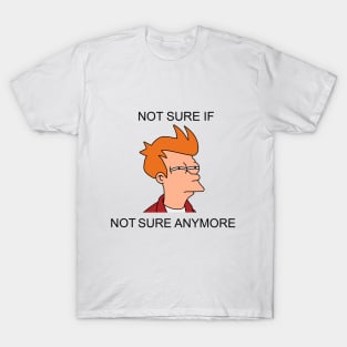Not sure if not sure anymore T-Shirt